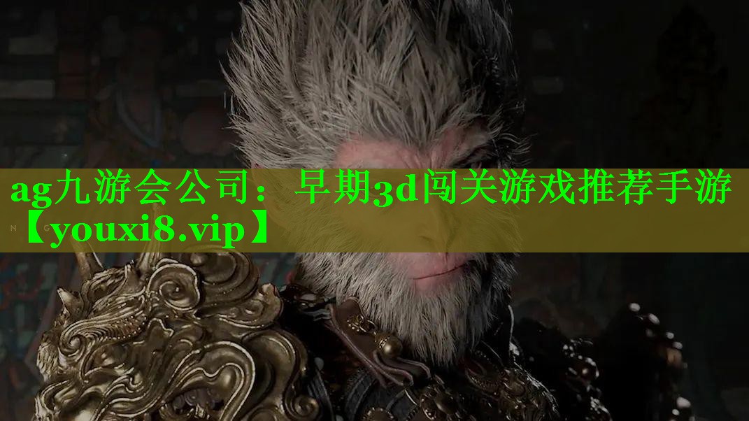 ag九游会公司：早期3d闯关游戏推荐手游