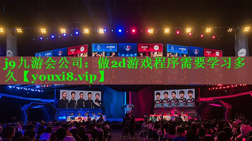 j9九游会公司：做2d游戏程序需要学习多久