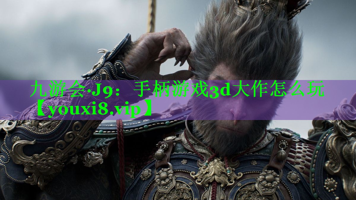 九游会·J9：手柄游戏3d大作怎么玩