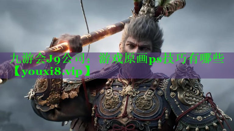 九游会J9公司：游戏原画ps技巧有哪些