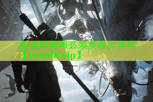 游戏原画师必须要画立体吗