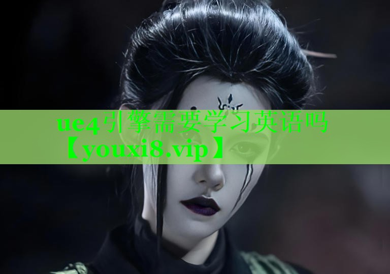 ue4引擎需要学习英语吗 ue4引擎需要学习英语吗