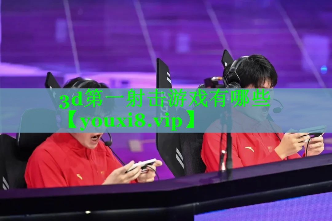 3d第一射击游戏有哪些 3d第一射击游戏有哪些