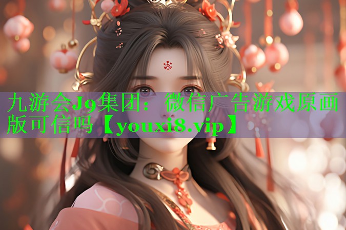 微信广告游戏原画版可信吗