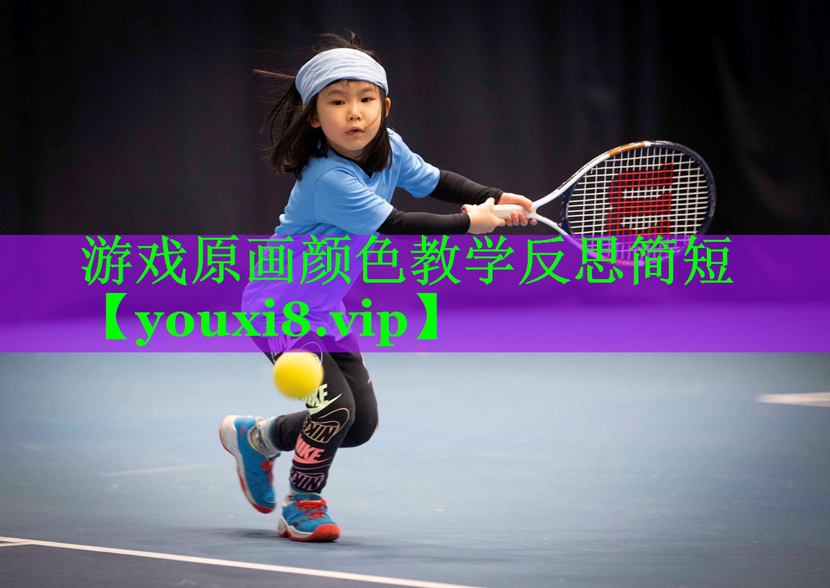 游戏原画颜色教学反思简短 游戏原画颜色教学反思简短