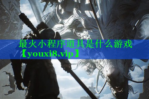 最火小程序道具是什么游戏 最火小程序道具是什么游戏