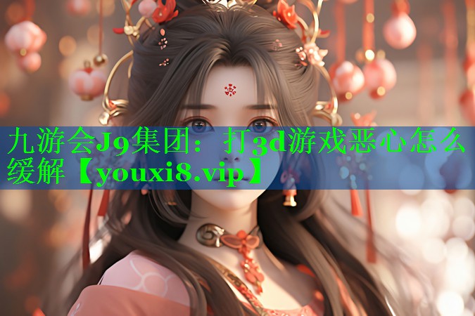 打3d游戏恶心怎么缓解 打3d游戏恶心怎么缓解